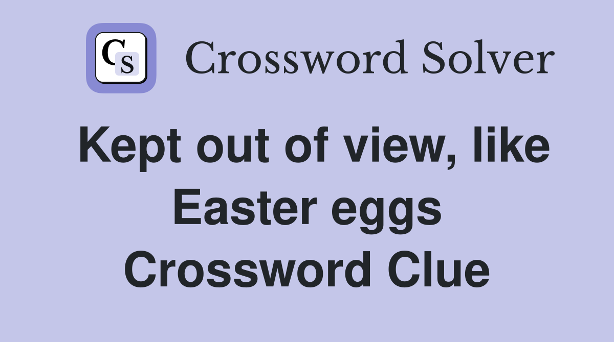Kept out of view, like Easter eggs Crossword Clue Answers Crossword